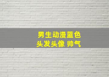 男生动漫蓝色头发头像 帅气